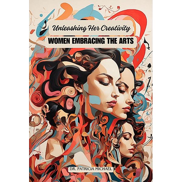 Unleashing Her Creativity: Women Embracing the Arts, Patricia Michael