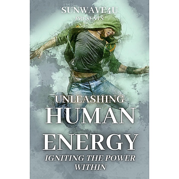 Unleashing Human Energy: Igniting the Power Within, Sunwave4u