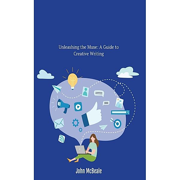 Unleashing the Muse: A Guide to Creative Writing, John McBeale