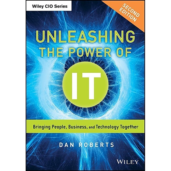 Unleashing the Power of IT / Wiley CIO, Dan Roberts