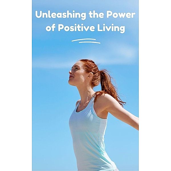 Unleashing the Power of Positive Living, Martha Uc