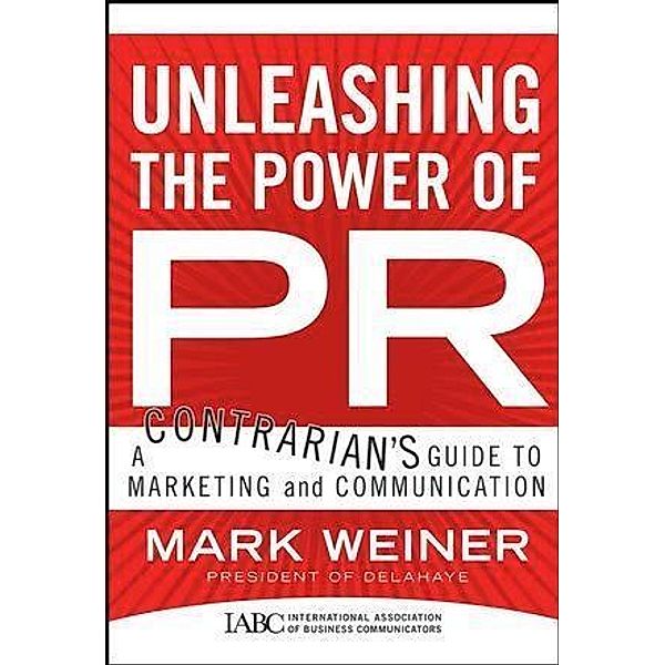 Unleashing the Power of PR / International Association of Business Communities, Mark Weiner