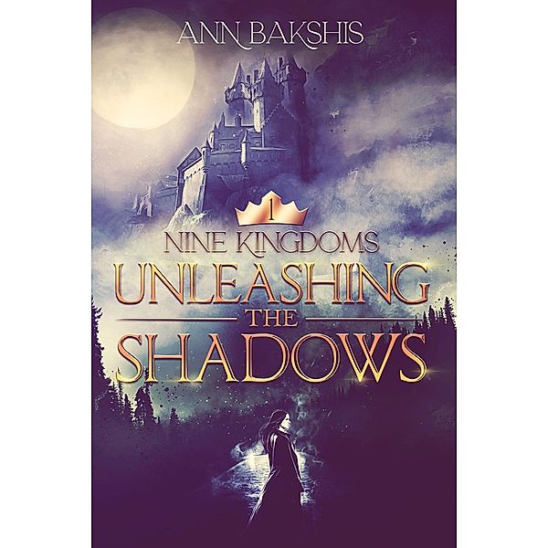 Unleashing the Shadows (Nine Kingdoms, #1) / Nine Kingdoms, Ann Bakshis