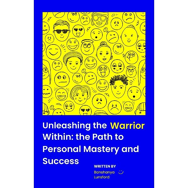 Unleashing the Warrior Within: The Path to Personal Mastery and Success, Banshanya Lunsford