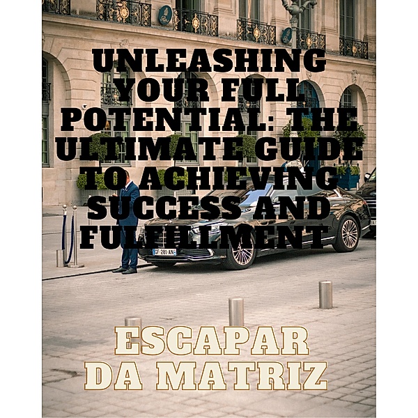 Unleashing Your Full Potential: The Ultimate Guide to Achieving Success and Fulfillmen, Escaper Da Matrix