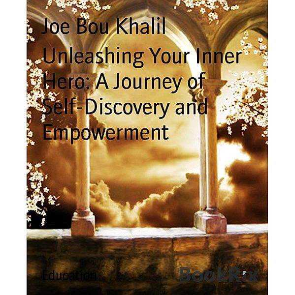 Unleashing Your Inner Hero: A Journey of Self-Discovery and Empowerment, Joe Bou Khalil