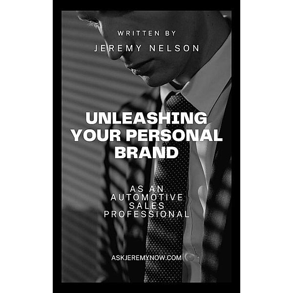 Unleashing Your Personal Brand As An Automotive Sales Professional, Jeremy Nelson