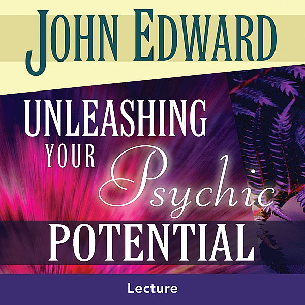 Unleashing Your Psychic Potential, John Edward