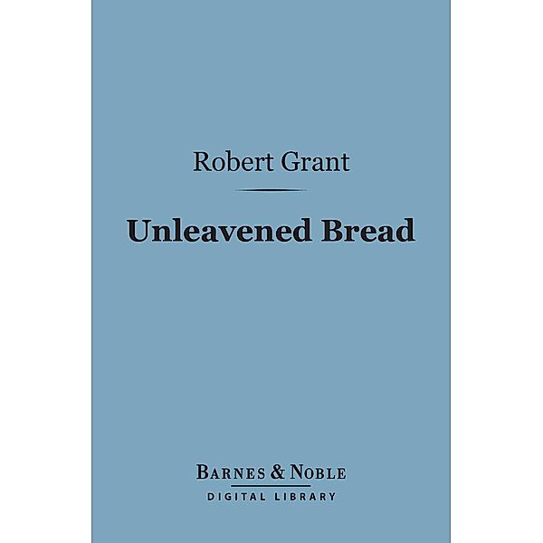 Unleavened Bread (Barnes & Noble Digital Library) / Barnes & Noble, Robert Grant