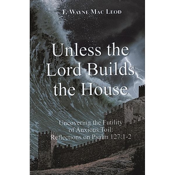 Unless the Lord Builds the House, F. Wayne Mac Leod