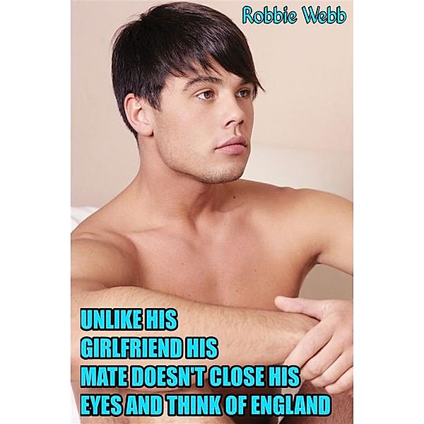 Unlike His Girlfriend His Mate Doesn't Close His Eyes And Think Of England, Robbie Webb