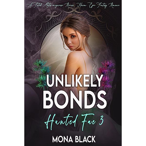 Unlikely Bonds: a Fated Mates Omegaverse Reverse Harem Epic Fantasy Romance (Hunted Fae, #3) / Hunted Fae, Mona Black