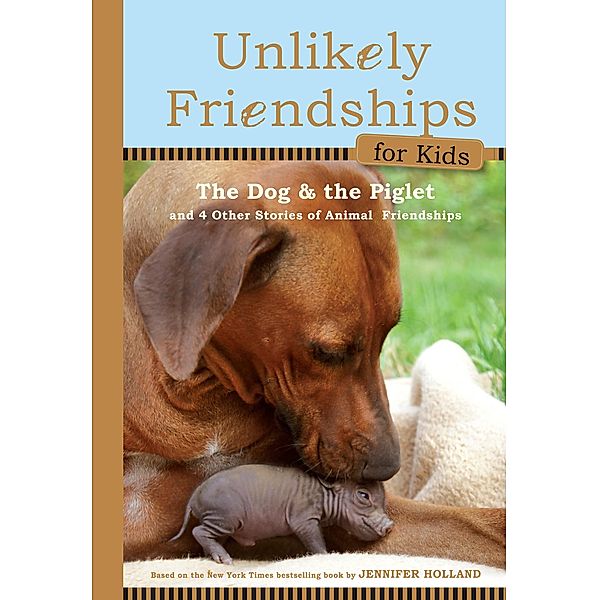 Unlikely Friendships for Kids: The Dog & The Piglet / Unlikely Friendships for Kids, Jennifer S. Holland
