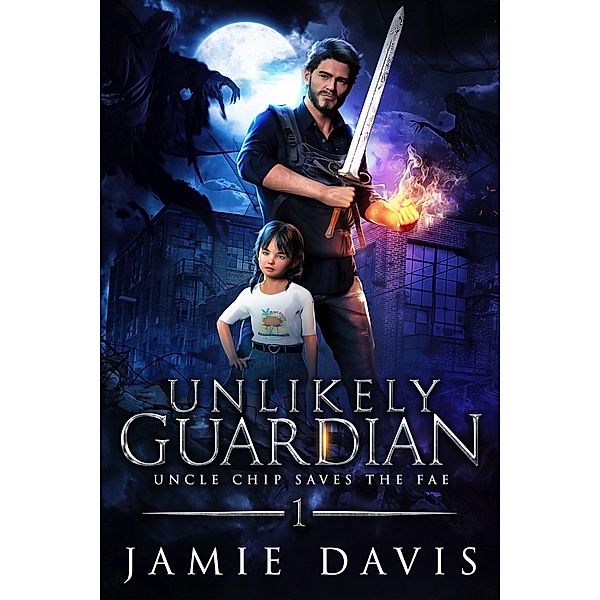 Unlikely Guardian (Uncle Chip Saves the Fae, #1) / Uncle Chip Saves the Fae, Jamie Davis