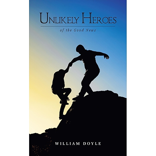 Unlikely Heroes of the Good News, William Doyle