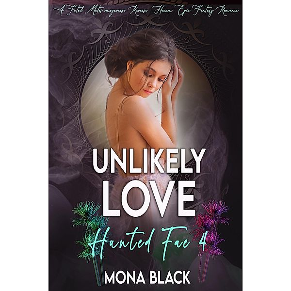 Unlikely Love: a Fated Mates Omegaverse Reverse Harem Epic Fantasy Romance (Hunted Fae, #4) / Hunted Fae, Mona Black
