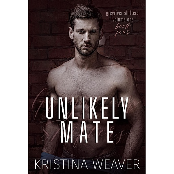 Unlikely Mate (Greyriver Shifters: Volume One, #4) / Greyriver Shifters: Volume One, Kristina Weaver
