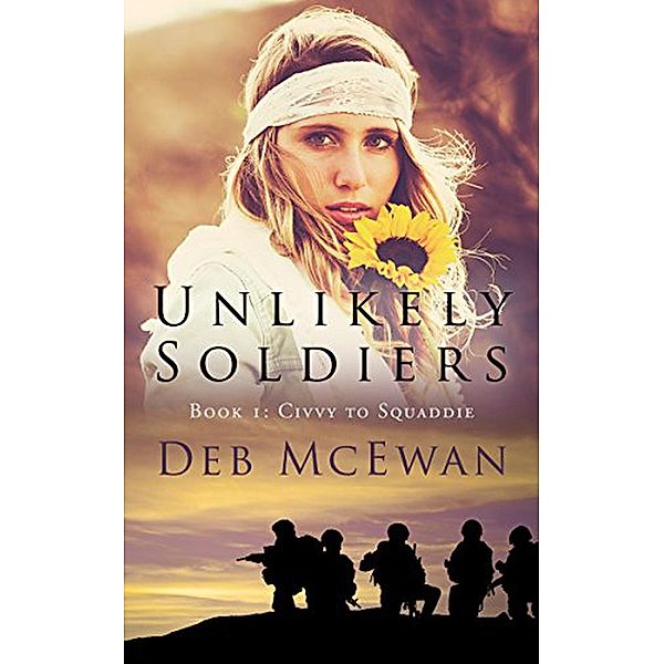 Unlikely Soldiers: Unlikely Soldiers Book 1 (Civvy to Squaddie), Deb McEwan