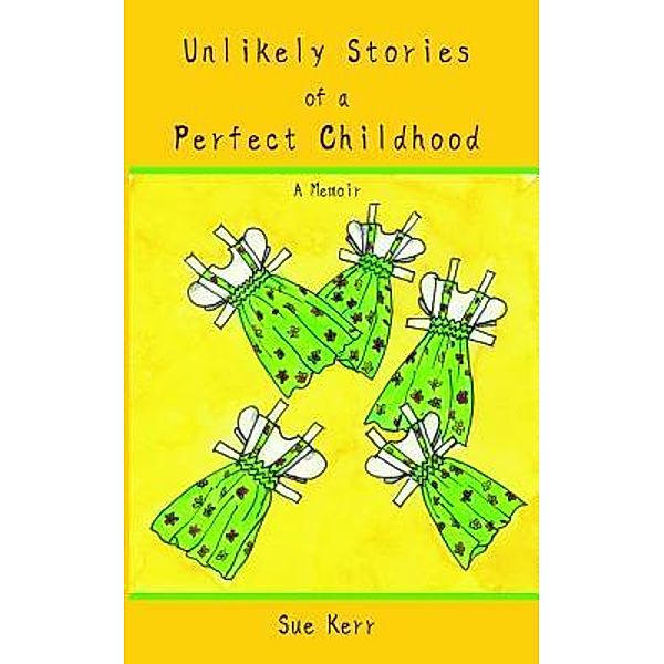 Unlikely Stories of a Perfect Childhood, Sue Kerr