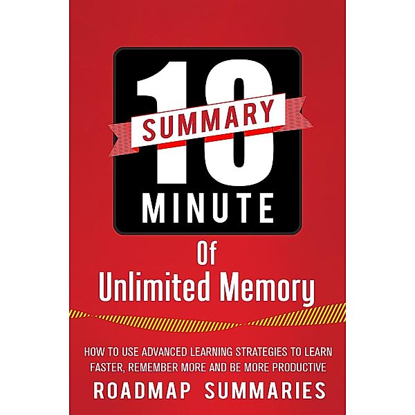 Unlimited Memory: How to Use Advanced Learning Strategies to Learn Faster, Remember More and be More Productive by Kevin Horsley | An 18 Minute Key Takeaways, Summary, Analysis & Review, RoadMap Summaries