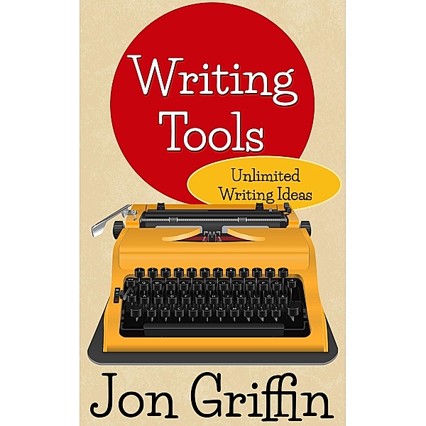 Unlimited Writing Ideas (Writing Tools, #1) / Writing Tools, Jon Griffin