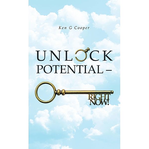 Unlock Potential - Right Now!, Ken G Cooper