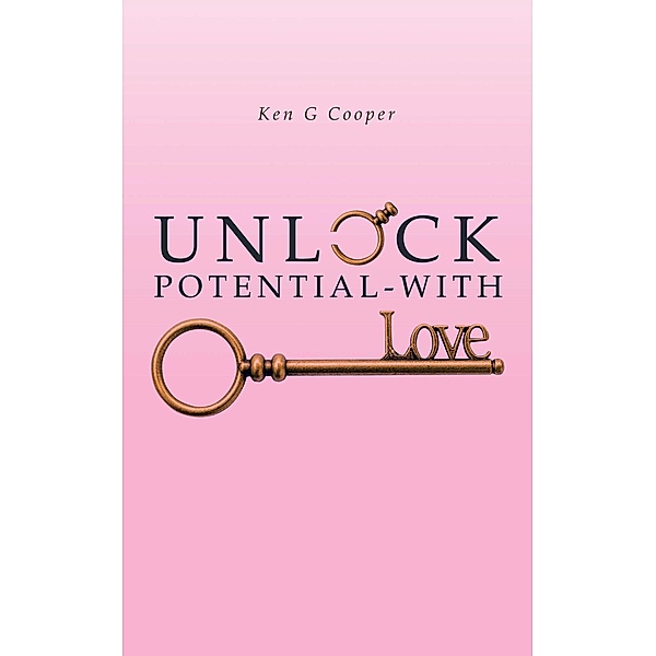 Unlock Potential - with Love, Ken G Cooper