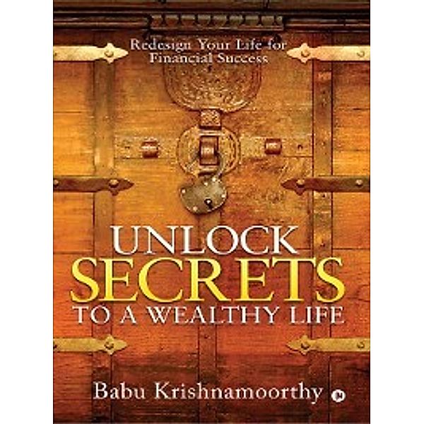 Unlock Secrets to a Wealthy Life, Babu krishnamoorthy