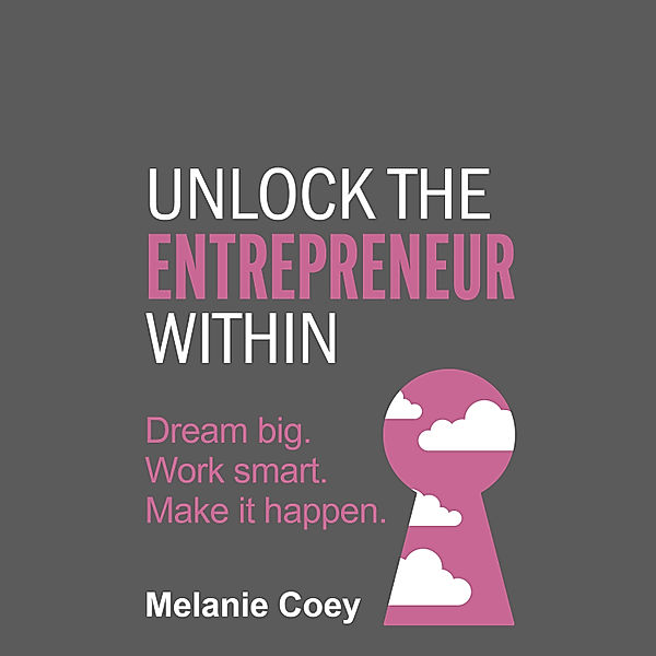 Unlock the Entrepreneur Within, Melanie Coey