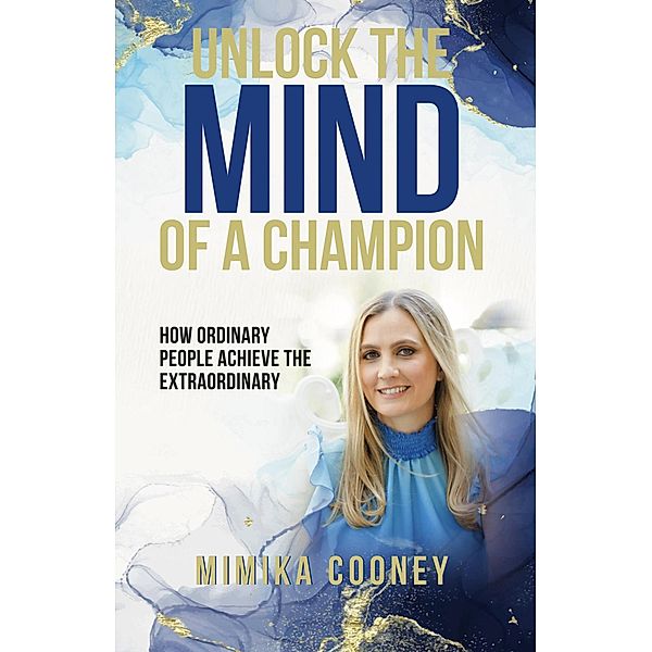 Unlock The Mind Of A Champion: How Ordinary People Achieve The Extraordinary (Mindset Series) / Mindset Series, Mimika Cooney