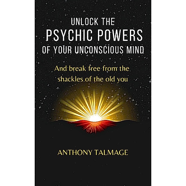 Unlock The Psychic Powers Of Your Unconsious Mind (Psychic Mind series, #3) / Psychic Mind series, Anthony Talmage