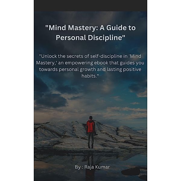 Unlock the secrets of self-discipline in 'Mind Mastery,' an empowering ebook that guides you towards personal growth and lasting positive habits., Chiiku, Raja Kumar