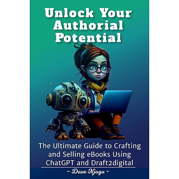 Unlock Your Authorial Potential:The Ultimate Guide to Crafting and Selling eBooks Using ChatGPT and Draft2digit, Dave Njogu