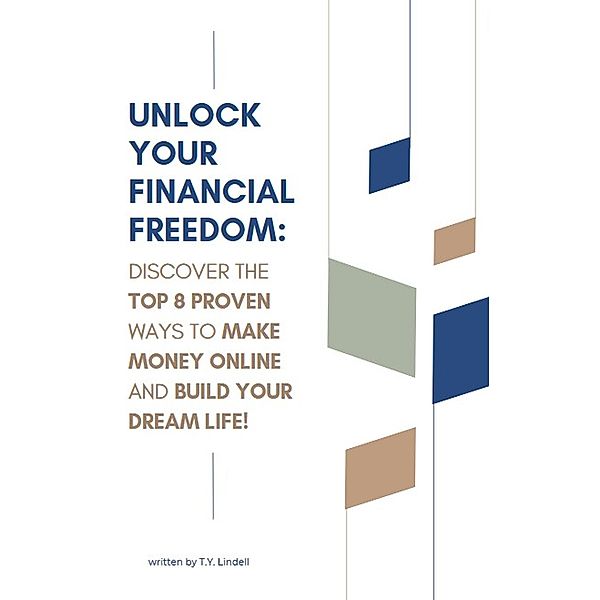 Unlock Your Financial Freedom: Discover the Top 8 Proven Ways to Make Money Online and Build Your Dream Life!, Ty Lindell