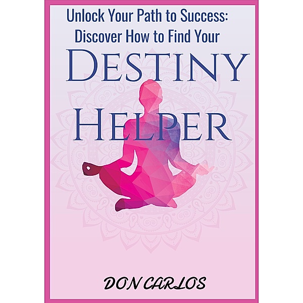 Unlock Your Path to Success: Discover How to Find Your Destiny Helper, Don Carlos