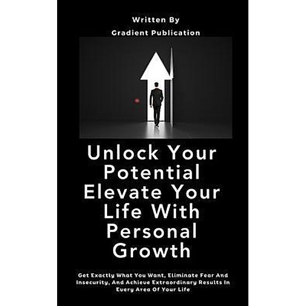 Unlock Your Potential Elevate Your Life With Personal Growth, Gradient Publication