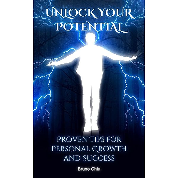 Unlock Your Potential: Proven Tips for Personal Growth and Success, Bruno Chiu