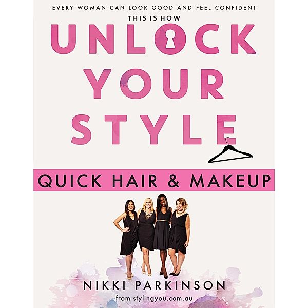 Unlock Your Style: Quick Hair & Makeup / Unlock Your Style, Nikki Parkinson