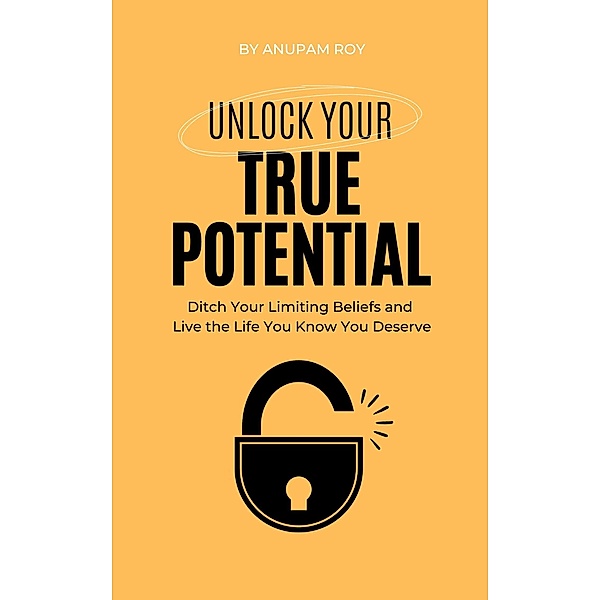 Unlock Your True Potential, Anupam Roy