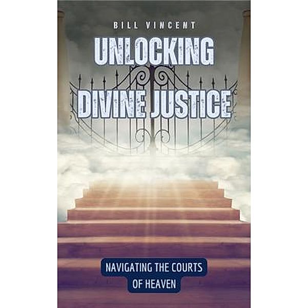 Unlocking Divine Justice, Bill Vincent