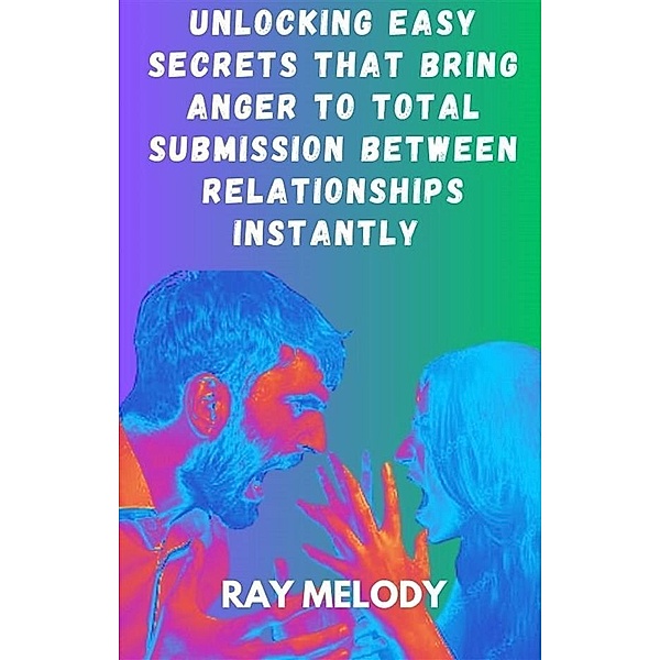 Unlocking Easy Secrets That Bring Anger To Total Submission Between Relationships Instantly, Melody Ray