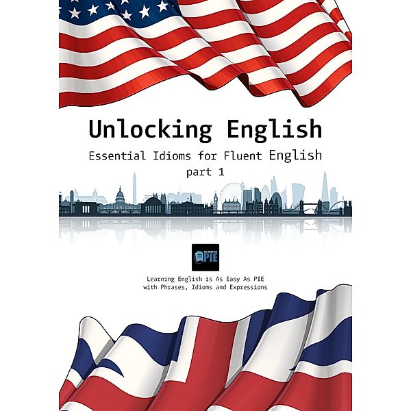 Unlocking English. Essential Idioms for Fluent English (part 1) / Unlocking English, Bgds