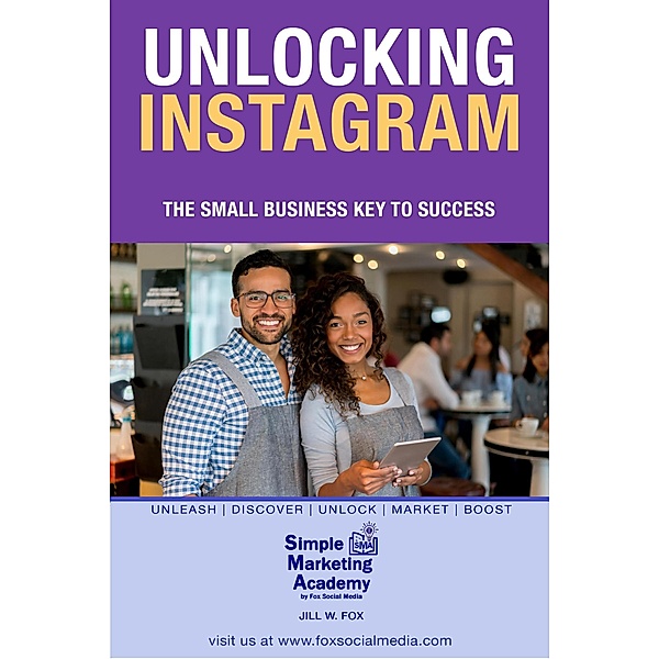 Unlocking Instagram: The Small Business Key to Success (Social Media Marketing, #3) / Social Media Marketing, Jill W Fox