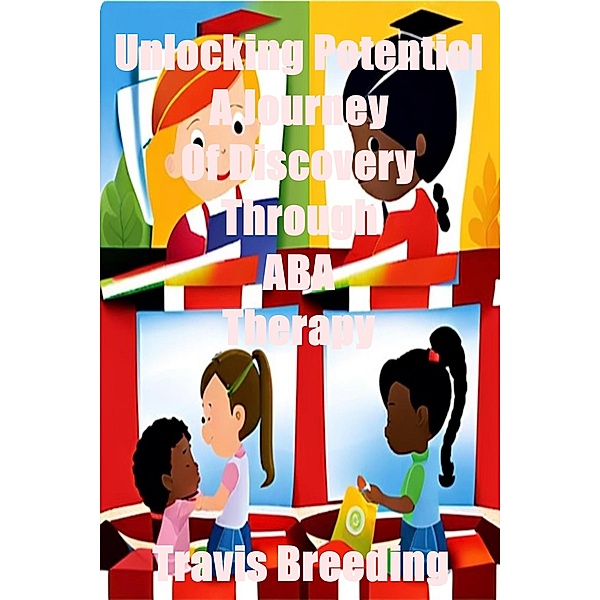 Unlocking Potential: A Journey Of Discovery Through ABA Therapy, Travis Breeding