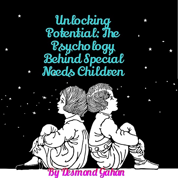 Unlocking Potential: The Psychology behind Special Needs Children, Desmond Gahan