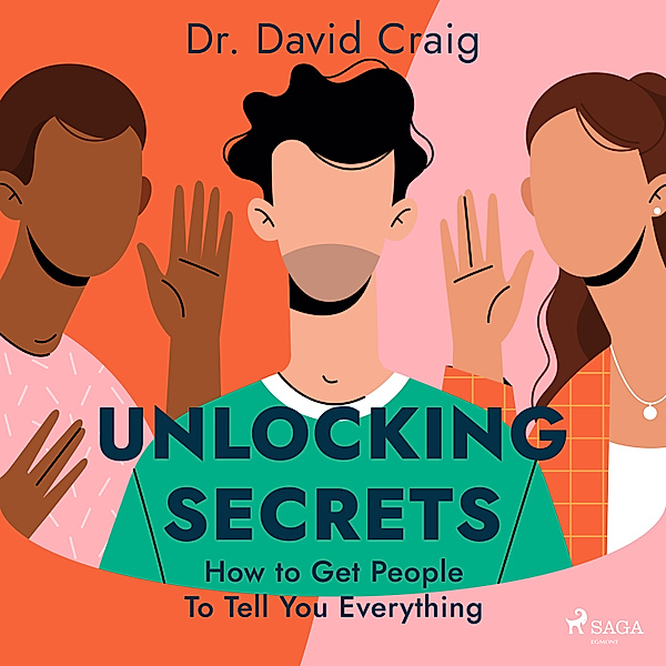 Unlocking Secrets: How to Get People To Tell You Everything, Dr. David Craig