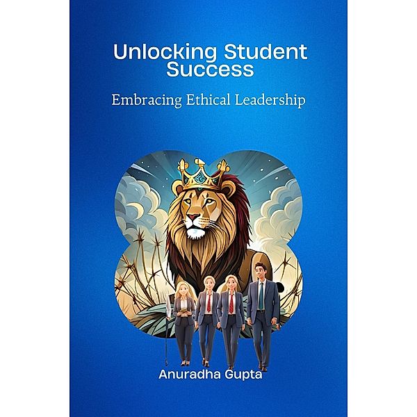 Unlocking Student Success -Embracing Ethical Leadership, Anuradha Gupta