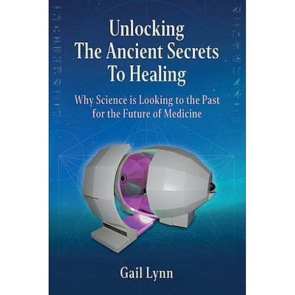 Unlocking the Ancient Secrets to Healing, Gail Lynn