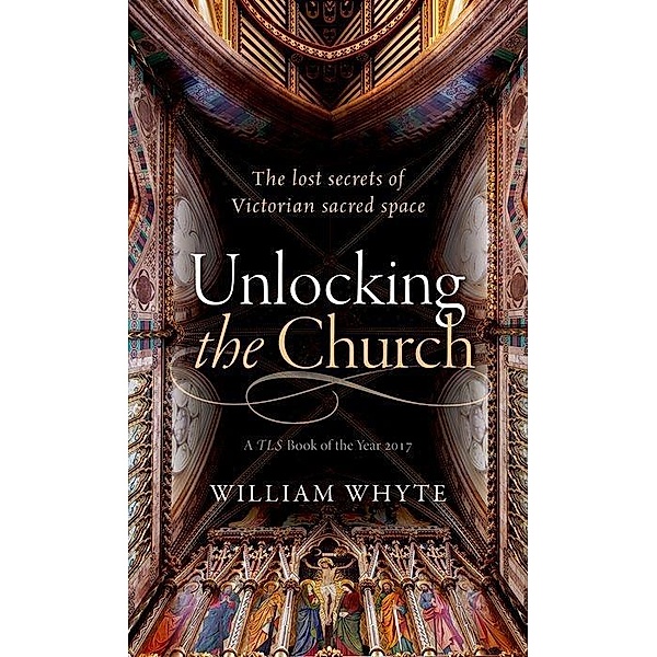 Unlocking the Church: The Lost Secrets of Victorian Sacred Space, William Whyte