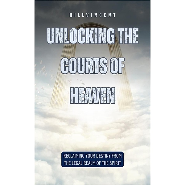 Unlocking the Courts of Heaven, Bill Vincent
